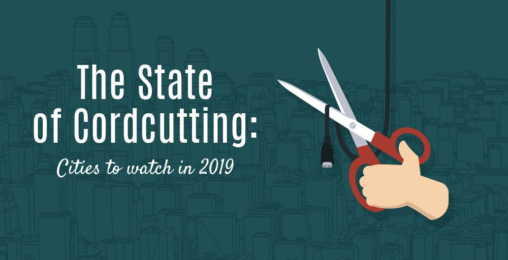 The State Of Cordcutting: Cities To Watch In 2019